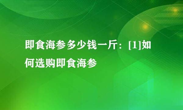 即食海参多少钱一斤：[1]如何选购即食海参