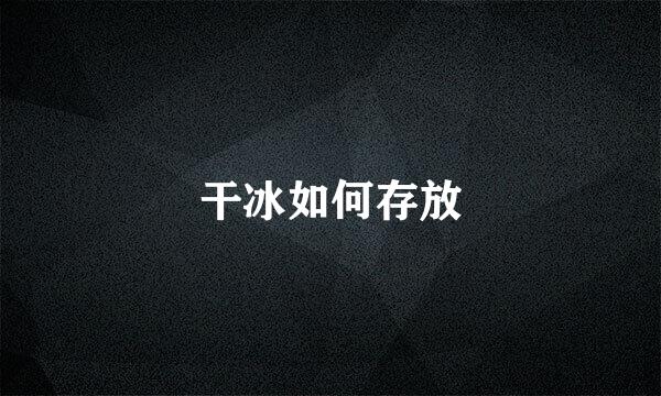 干冰如何存放