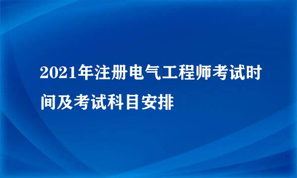 2021年注册电气工程师考试时间及考试科目安排