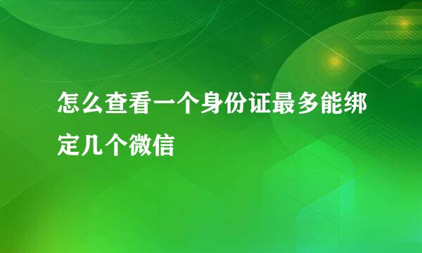 怎么查看一个身份证最多能绑定几个微信