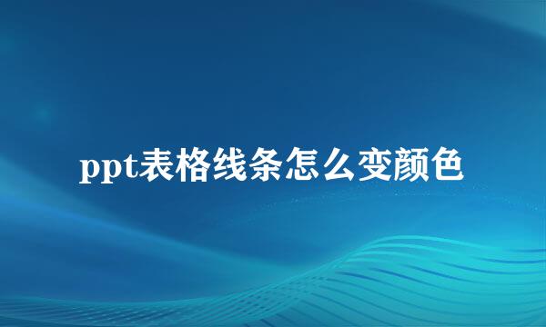 ppt表格线条怎么变颜色