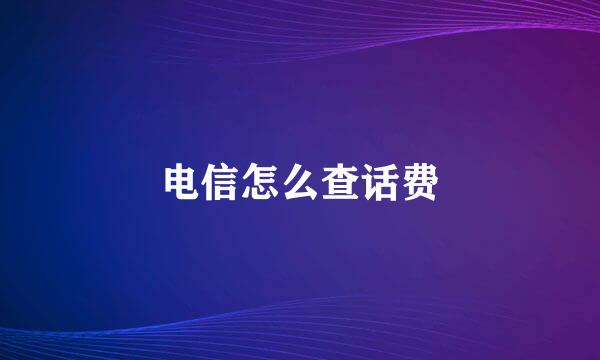 电信怎么查话费