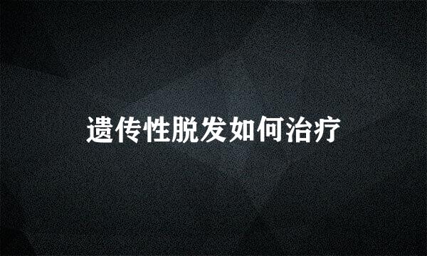 遗传性脱发如何治疗