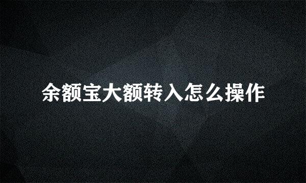 余额宝大额转入怎么操作