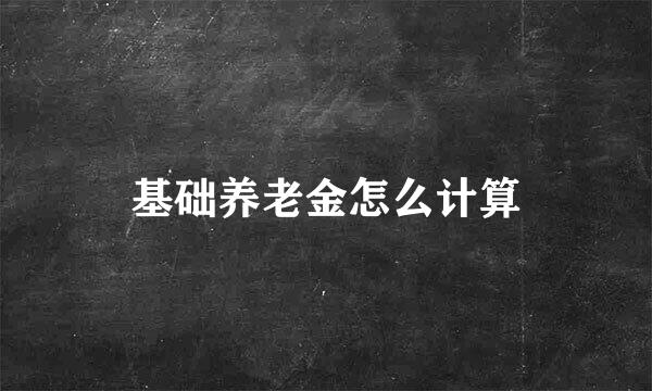 基础养老金怎么计算