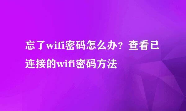 忘了wifi密码怎么办？查看已连接的wifi密码方法
