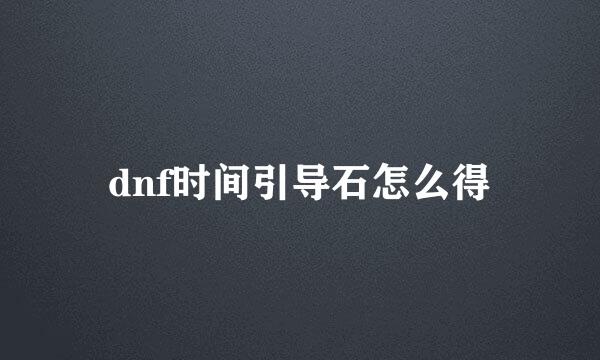 dnf时间引导石怎么得