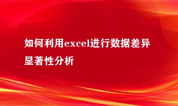如何利用excel进行数据差异显著性分析