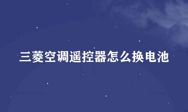 三菱空调遥控器怎么换电池