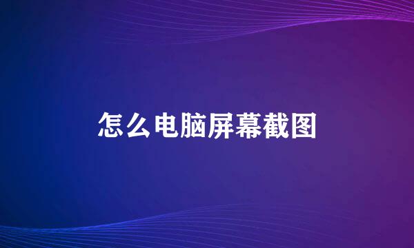 怎么电脑屏幕截图