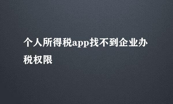 个人所得税app找不到企业办税权限