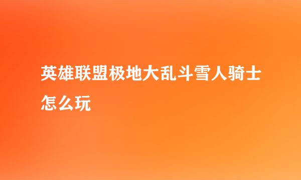 英雄联盟极地大乱斗雪人骑士怎么玩