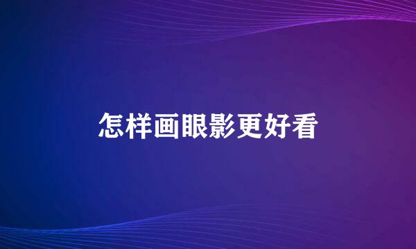 怎样画眼影更好看