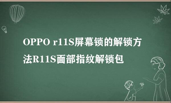 OPPO r11S屏幕锁的解锁方法R11S面部指纹解锁包
