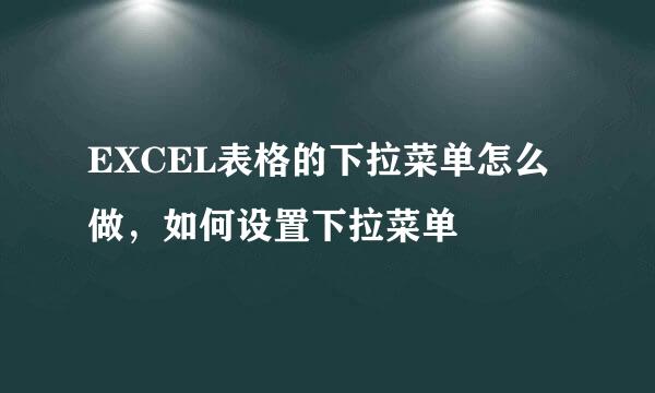 EXCEL表格的下拉菜单怎么做，如何设置下拉菜单