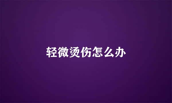 轻微烫伤怎么办
