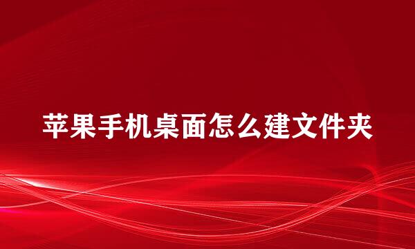 苹果手机桌面怎么建文件夹