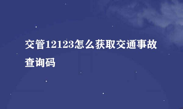 交管12123怎么获取交通事故查询码