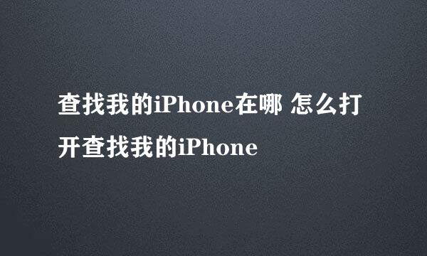 查找我的iPhone在哪 怎么打开查找我的iPhone