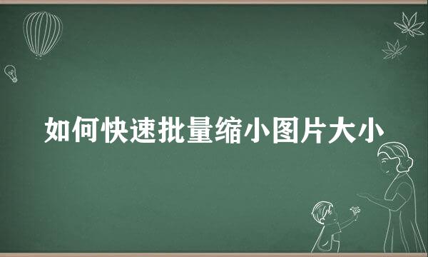 如何快速批量缩小图片大小