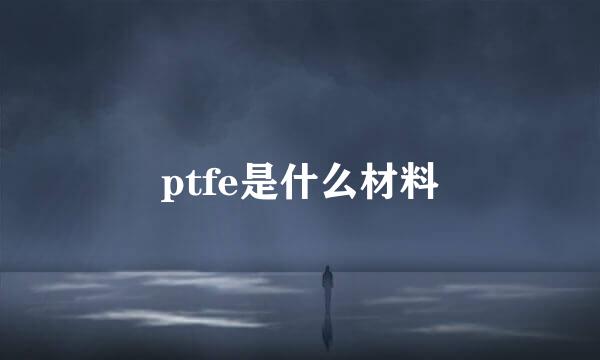 ptfe是什么材料