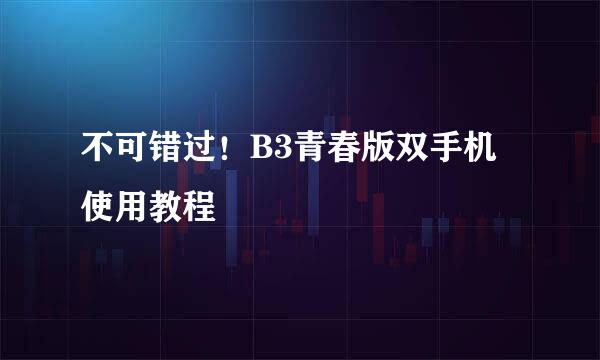 不可错过！B3青春版双手机使用教程