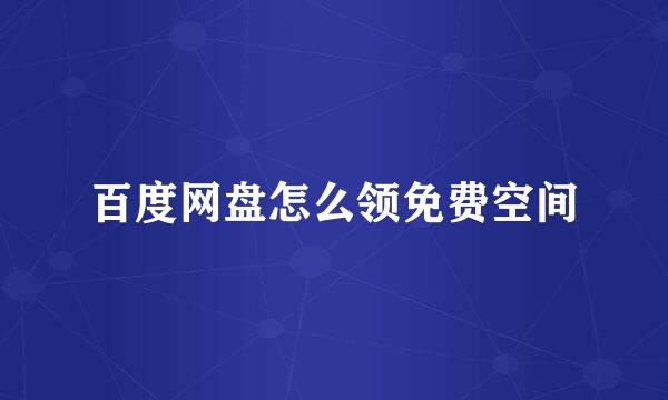 百度网盘怎么领免费空间