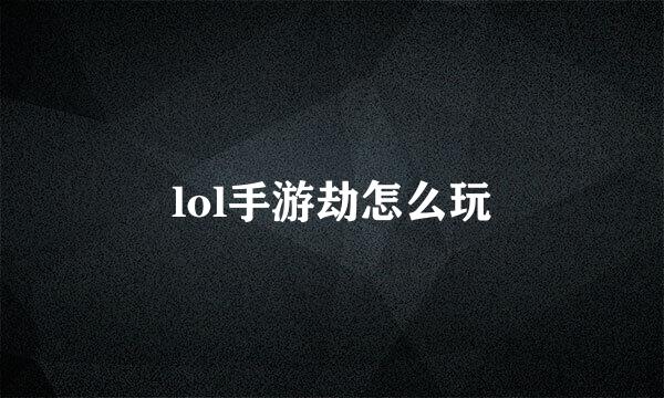 lol手游劫怎么玩