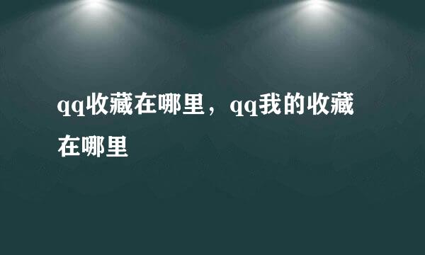 qq收藏在哪里，qq我的收藏在哪里