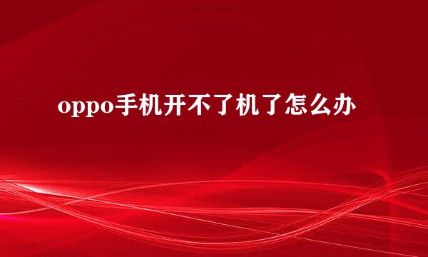 oppo手机开不了机了怎么办