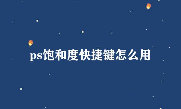 ps饱和度快捷键怎么用