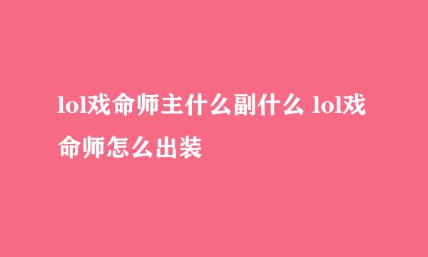 lol戏命师主什么副什么 lol戏命师怎么出装