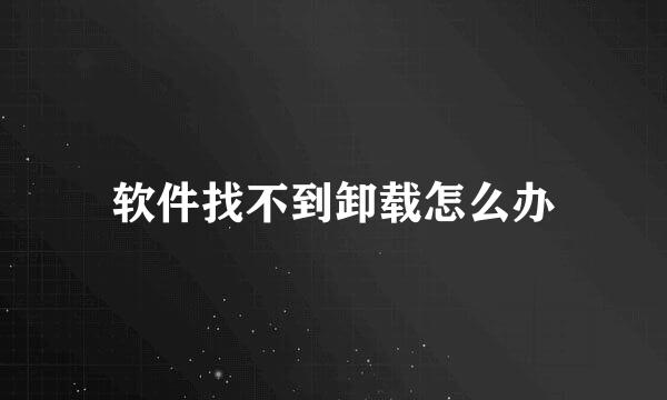 软件找不到卸载怎么办