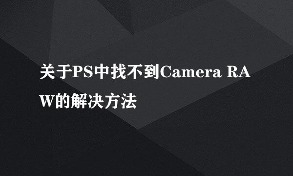关于PS中找不到Camera RAW的解决方法