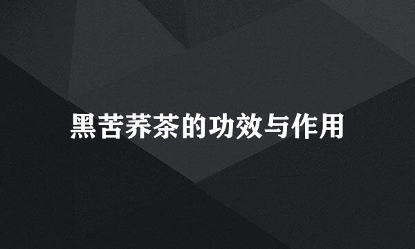 黑苦荞茶的功效与作用