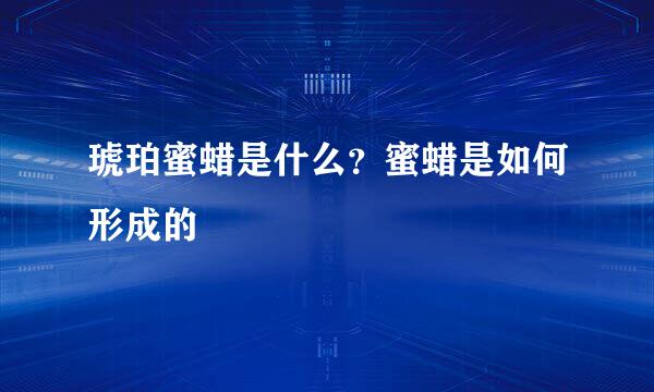 琥珀蜜蜡是什么？蜜蜡是如何形成的