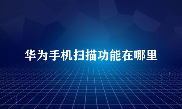 华为手机扫描功能在哪里