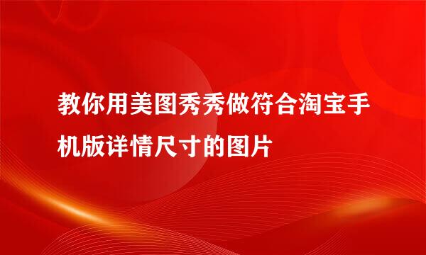 教你用美图秀秀做符合淘宝手机版详情尺寸的图片