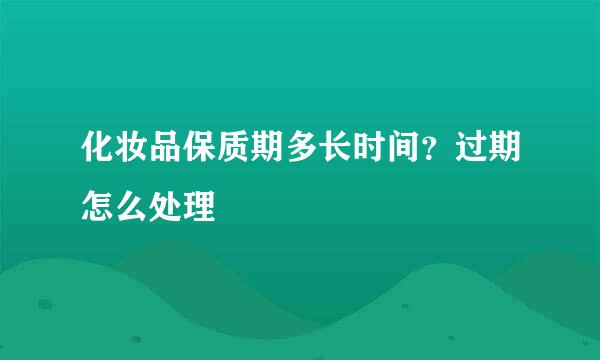 化妆品保质期多长时间？过期怎么处理