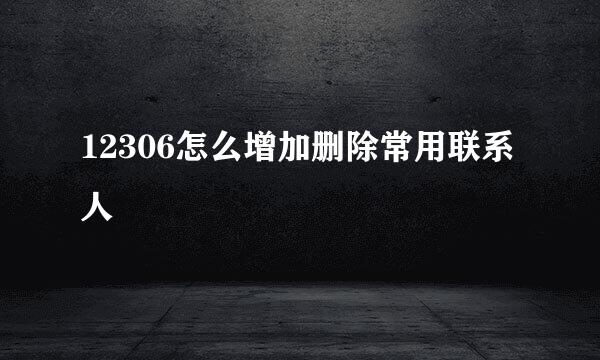 12306怎么增加删除常用联系人