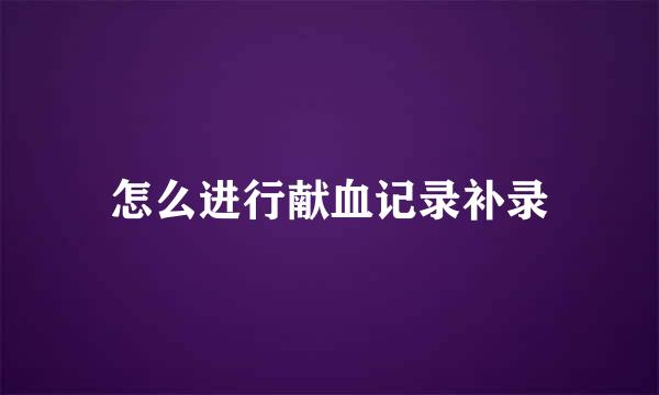 怎么进行献血记录补录