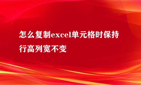 怎么复制excel单元格时保持行高列宽不变