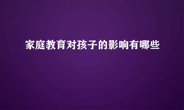 家庭教育对孩子的影响有哪些