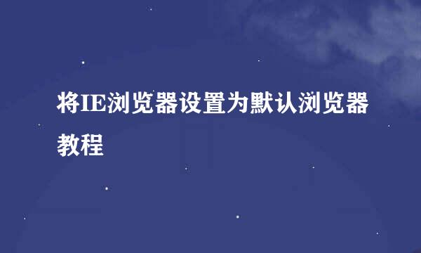 将IE浏览器设置为默认浏览器教程