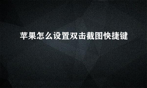苹果怎么设置双击截图快捷键