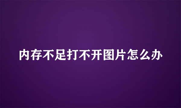 内存不足打不开图片怎么办