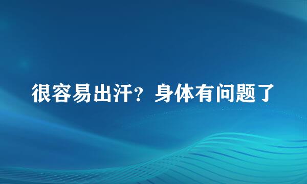 很容易出汗？身体有问题了