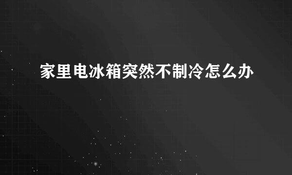 家里电冰箱突然不制冷怎么办