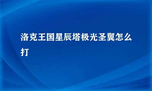 洛克王国星辰塔极光圣翼怎么打
