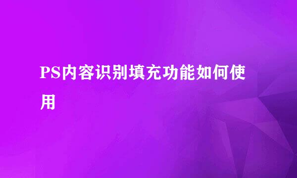 PS内容识别填充功能如何使用